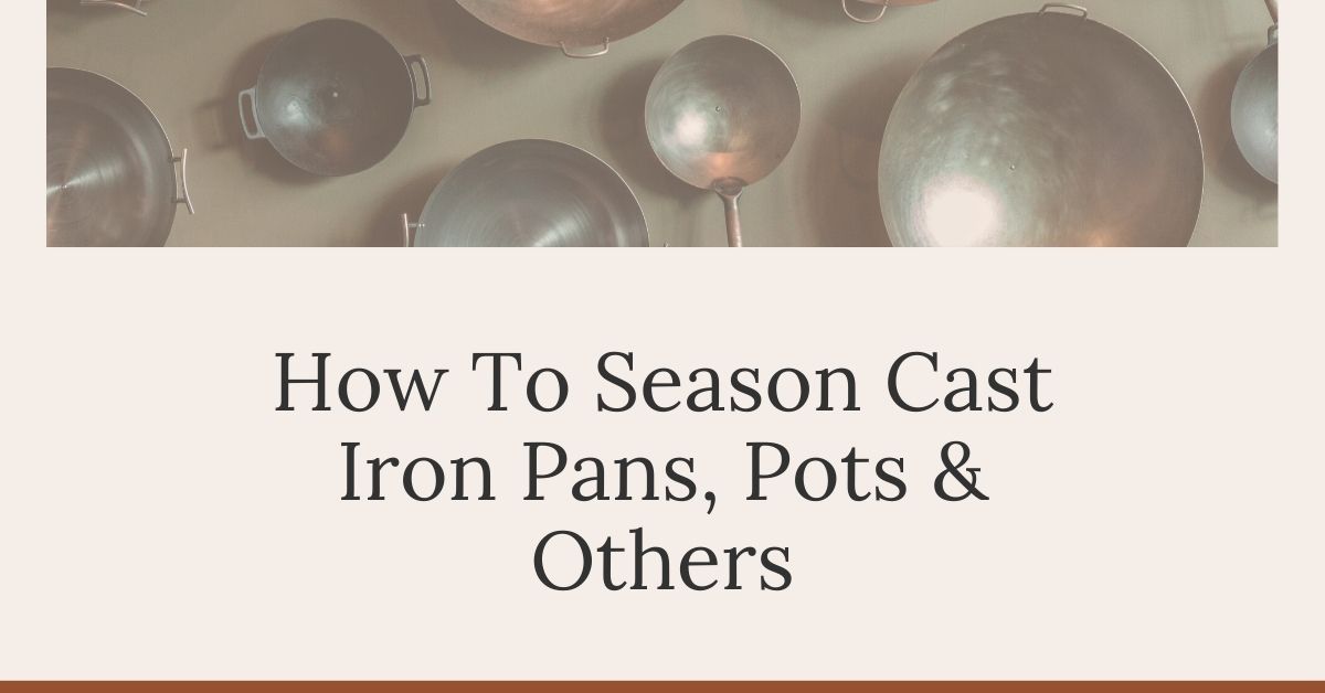 How To Season Cast Iron Pans, Skillets, Grill Grates, Woks and Others